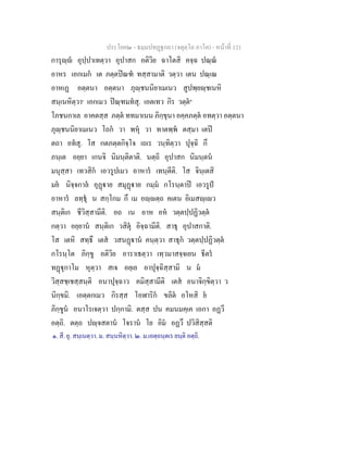 ประโยค๒ - ธมฺมปทฏฐกถา (จตุตฺโถ ภาโค) - หนาที่ 121
การุฺ อุปฺปาเทตฺวา อุปาสก อติวิย ฉาโตสิ คจฺฉ ปณฺณ
อาหร เอกเมก เต ภตฺตปณฑ ทสฺสามาติ วตฺวา เตน ปณฺเณ
อาหเฏ อตฺตนา อตฺตนา ภุฺชนนิยาเมเนว สูปพฺยฺชเนหิ
สนฺเนหิตฺวา๑
เอกเมว ปณฺฑมทสุ. เอตเทว กิร วตฺต๒
โภชนกาเล อาคตสฺส ภตฺต ททมาเนน ภิกฺขุนา อคฺคภตฺต อทตฺวา อตฺตนา
ภุฺชนนิยาเมเนว โถก วา พหุ วา ทาตพฺพ ตสฺมา เตป
ตถา อทสุ. โส กตภตฺตกิจฺโจ เถเร วนฺทิตฺวา ปุจฺฉิ กึ
ภนฺเต อยฺยา เกนจิ นิมนฺติตาติ. นตฺถิ อุปาสก นิมนฺตน
มนุสฺสา เทวสิก เอวรูปเมว อาหาร เทนฺตีติ. โส จินฺเตสิ
มย นิจฺจกาล อุฏาย สมุฏาย กมฺม กโรนฺตาป เอวรูป
อาหาร ลทฺธุ น สกฺโกม กึ เม อฺตฺถ คเตน อิเมสฺเว
สนฺติเก ชีวิสฺสามีติ. อถ เน อาห อห วตฺตปฺปฏิวตฺต
กตฺวา อยฺยาน สนฺติเก วสิตุ อิจฺฉามีติ. สาธุ อุปาสกาติ.
โส เตหิ สทฺธึ เตส วสนฏาน คนฺตฺวา สาธุก วตฺตปฺปฏิวตฺต
กโรนฺโต ภิกฺขู อติวิย อาราเธตฺวา เทฺวมาสจฺจเยน ธีตร
ทฏุกาโม หุตฺวา สเจ อยฺเย อาปุจฺฉิสฺสามิ น ม
วิสฺสชฺเชสฺสนฺติ อนาปุจฺฉาว คมิสฺสามีติ เตส อนาจิกฺขิตฺวา ว
นิกฺขมิ. เอตฺตกเมว กิรสฺส โอฬาริก ขลิต อโหสิ ย
ภิกฺขูน อนาโรเจตฺวา ปกฺกามิ. ตสฺส ปน คมนมคฺเค เอกา อฏวี
อตฺถิ. ตตฺถ ปฺจสตาน โจราน โย อิม อฏวึ ปวิสิสฺสติ
๑. สี. ยุ. สนฺเนตฺวา. ม. สนฺนหิตฺวา. ๒. ม.เอตฺถนฺตเร ยนฺติ อตฺถิ.
 
