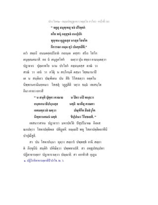 ประโยค๒ - ธมฺมปทฏฐกถา (จตุตฺโถ ภาโค) - หนาที่ 141
" จตูสุ สมุทฺเทสุ ชล ปริตฺตก
ตโต พหุ อสฺสุชล อนปฺปก
ทุกฺเขน ผุฏสฺส นรสฺส โสจโต
กึการณา อมฺม ตุว ปมชฺชสีติ."
เอว สตฺถริ อนมตคฺคปริยาย กเถนฺเต ตสฺสา สรีเร โสโก
ตนุตฺตมคมาสิ. อถ น ตนุภูตโสก ตฺวา ปุน สตฺถา อามนฺเตตฺวา
ปฏาจาเร ปุตฺตาทโย นาม ปรโลก คจฺฉนฺตสฺส ตาณ วา
สรณ วา เลน วา ภวิตุ น สกฺโกนฺติ ตสฺมา วิชฺชมานาป
เต น สนฺติเยว ปณฺฑิเตน ปน สีล วิโสเธตฺวา อตฺตโน
นิพฺพานคามิมคฺคเมว โสเธตุ วฏฏตีติ วตฺวา ธมฺม เทเสนฺโต
อิมา คาถา อภาสิ
" น สนฺติ ปุตฺตา ตาณาย น ปตา นป พนฺธวา
อนฺตเกนาธิปนฺนสฺส นตฺถิ าตีสุ ตาณตา
เอตมตฺถวส ตฺวา ปณฺฑิโต สีลสวุโต
นิพฺพานคมน มคฺค ขิปฺปเมว วิโสธเยติ. "
เทสนาวสาเน ปฏาจารา มหาปวิย ปสุปริมาเณ กิเลเส
ฌาเปตฺวา โสตาปตฺติผเล ปติฏหิ. อฺเป พหู โสตาปตฺติผลาทีนิ
ปาปุณึสูติ.
สา ปน โสตาปนฺนา หุตฺวา สตฺถาร ปพฺพชฺช ยาจิ. สตฺถา
ต ภิกฺขุนีน สนฺติก ปหิณิตฺวา ปพฺพชาเปสิ. สา ลทฺธูปสมฺปทา
ปฏิตาจารตฺตา๑
ปฏาจาราเตฺวว ปฺายิ. สา เอกทิวส กุเฏน
๑. ปฏิวิรหิตาจารตฺตาติป ปาโ. . ว.
 