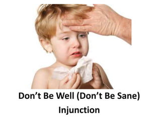 Don’t Be Well (Don’t Be Sane) 
Injunction 
 