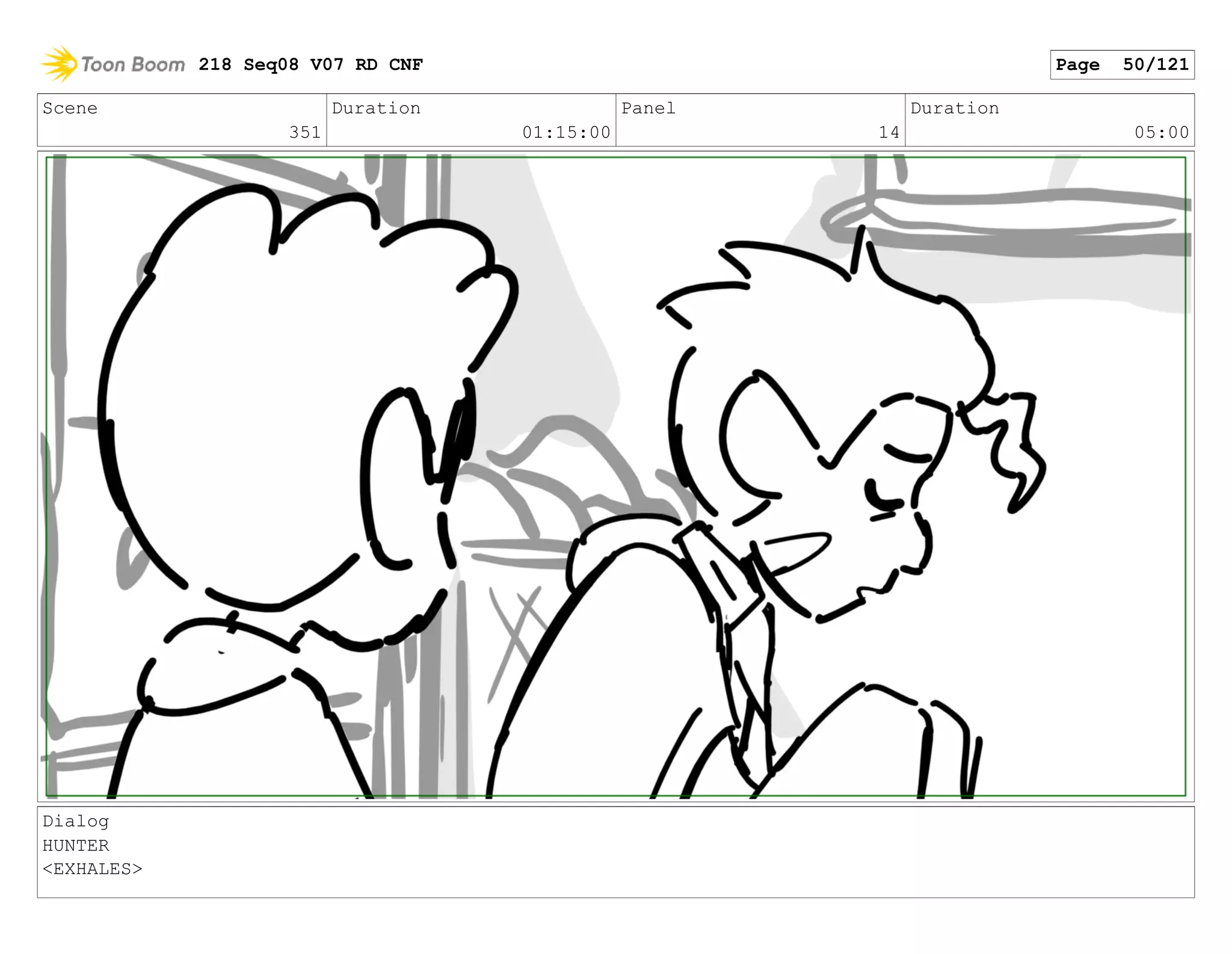 Scene
351
Duration
01:15:00
Panel
14
Duration
05:00
Dialog
HUNTER
<EXHALES>
218 Seq08 V07 RD CNF Page 50/121
 