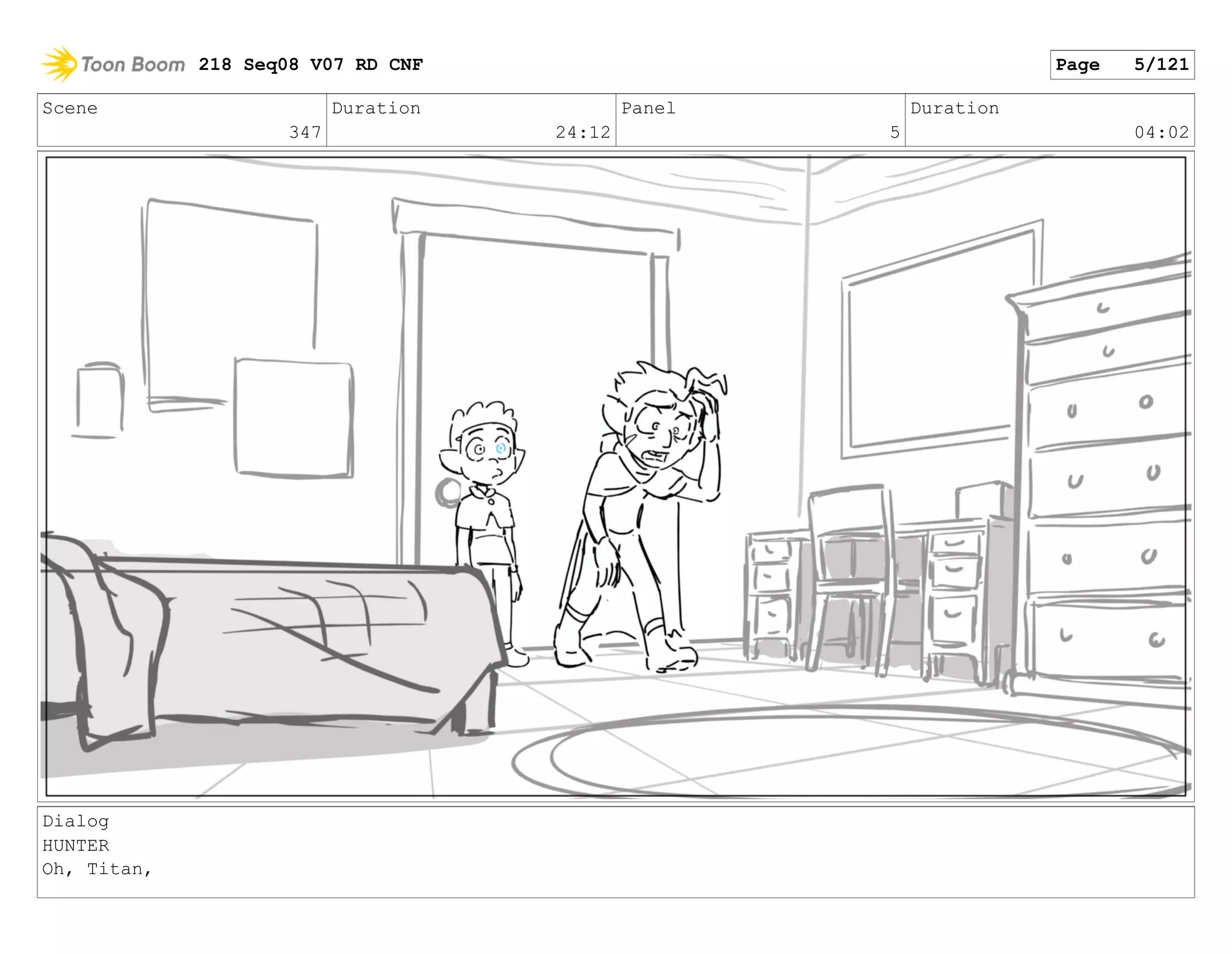 Scene
347
Duration
24:12
Panel
5
Duration
04:02
Dialog
HUNTER
Oh, Titan,
218 Seq08 V07 RD CNF Page 5/121
 