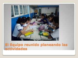 El Equipo reunido planeando las
actividades
 