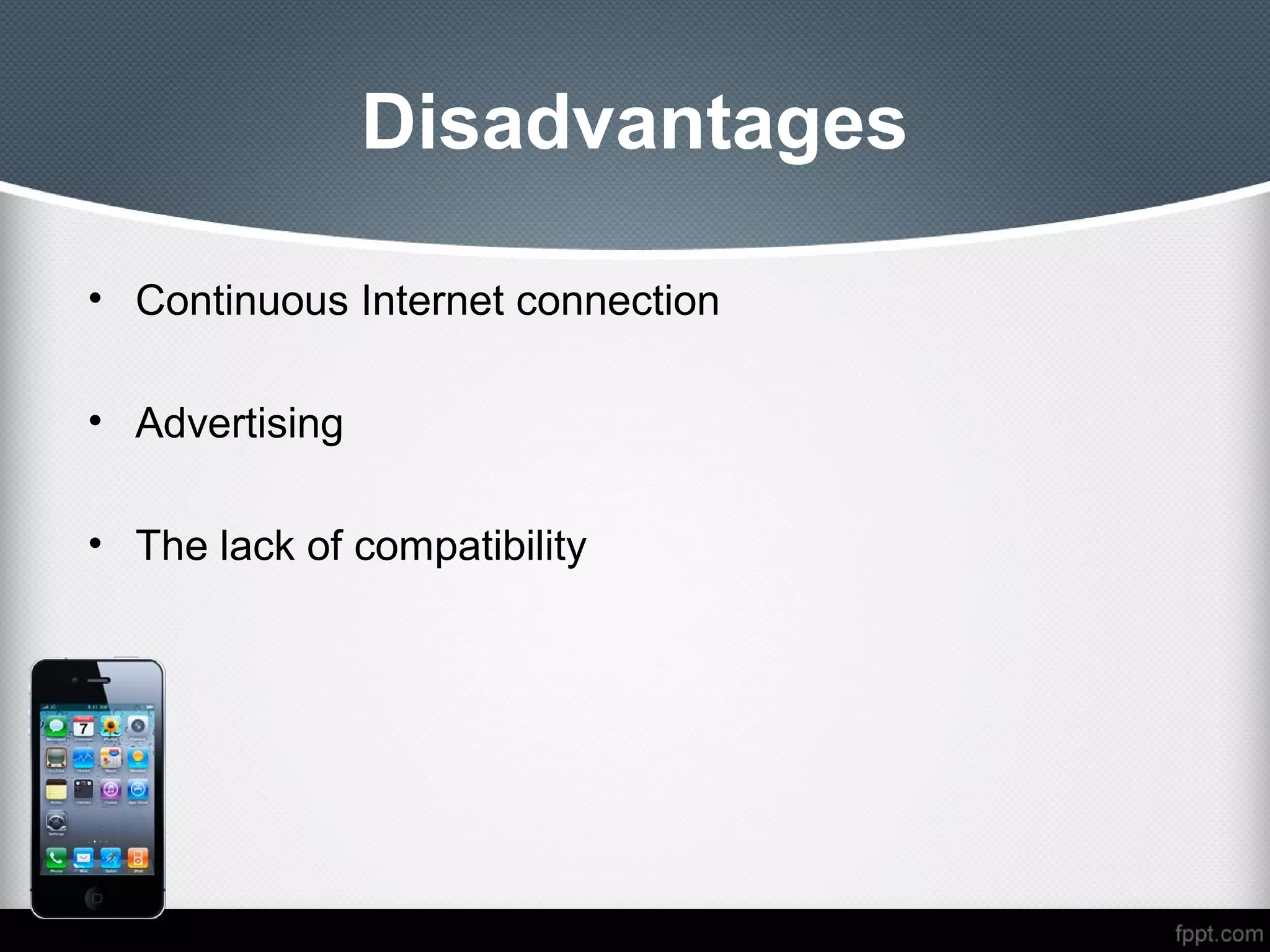 Disadvantages

• Continuous Internet connection

• Advertising

• The lack of compatibility
 