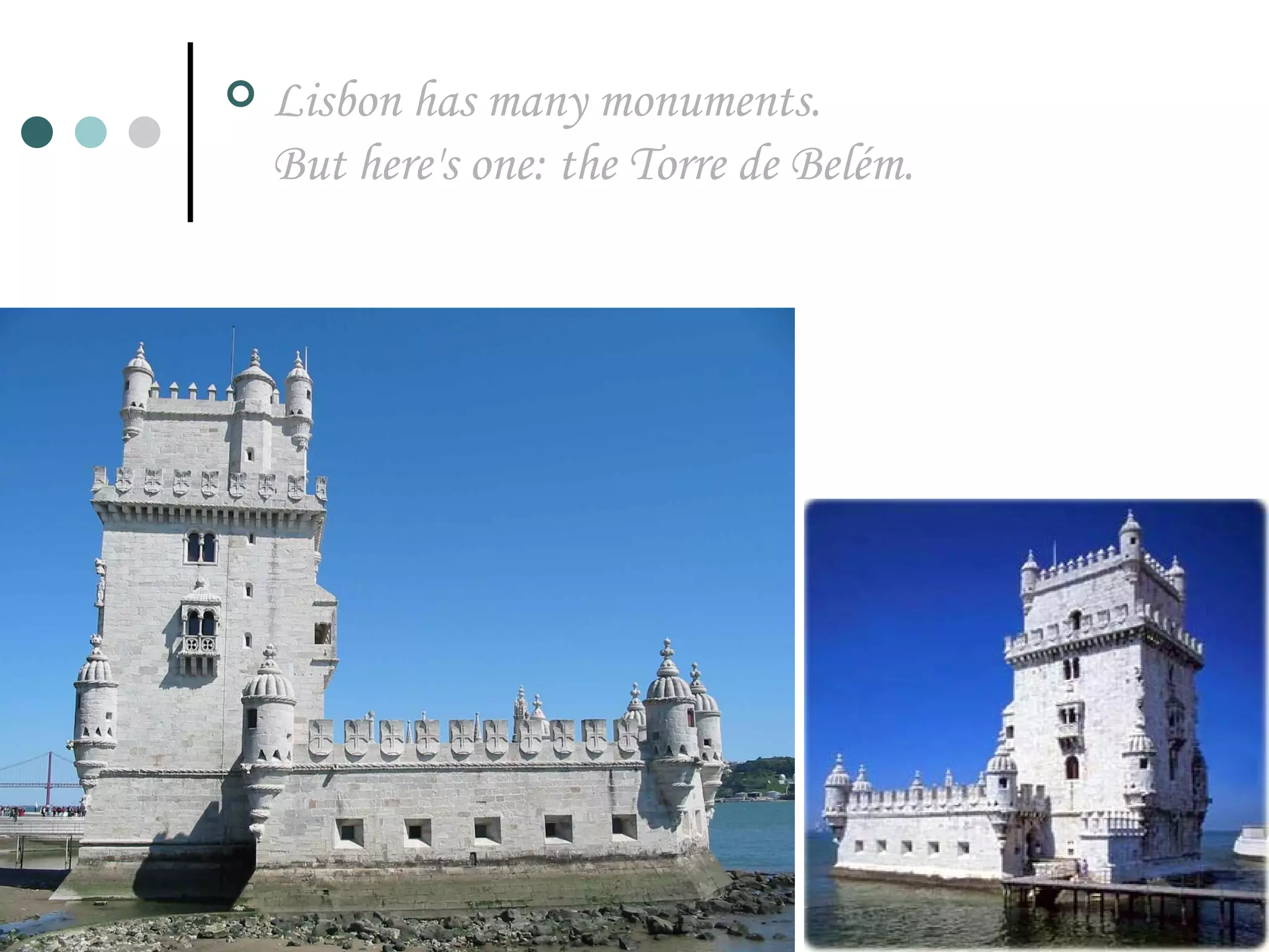 Lisbon has many monuments.  But here's one: the Torre de Belém. 