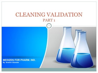 MEDIZEN FOR PHARM. IND.
By Ibrahim Ghareeb
CLEANING VALIDATION
PART 1
1
 