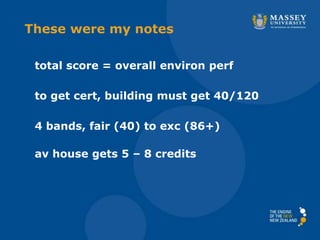 These were my notes
total score = overall environ perf
to get cert, building must get 40/120
av house gets 5 – 8 credits
4 bands, fair (40) to exc (86+)
 
