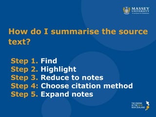 How do I summarise the source
text?
Step 1. Find
Step 2. Highlight
Step 3. Reduce to notes
Step 4: Choose citation method
Step 5. Expand notes
 