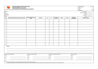 SOCIEDAD MINERA CERRO VERDE S.A.A. ID del Documento: QC-CC-002
ASEGURAMIENTO DE CALIDAD Revisión: 0
HOJA DE SOLICITUD DE VACIADO DE CONCRETO Fecha:
Especialidad: Civil
PROYECTO: No. DE SISTEMA:
ÁREA: CÓDIGO DE FACILIDADES:
CONTRATISTA: FECHA:
ESPECIFICACIÓN: No. REGISTRO:
PLANOS: PAGINA DE
Ítem DESCRIPCIÓN DE ESTRUCTURA A SER VACEADA
UBICACIÓN DETALLADA
(EJES)
# PLANO m3 f'c
AFE / Código
de Costo
FECHA HORA
ADITIVOS
REQUERIDOS
1
2
3
4
5
6
7
8
9
10
NOTAS:
NOTAS:
1 La firma del Supervisor SMCV no es mandatoria, todas las demás firmas son estrictamente necesarias.
2 El archivo final aprobado debe ser enviado electrónicamente al Inspector QA Civil, para que realice las inspecciones correspondientes. Adicionalmente debe ser comunicado con dos horas de anticipación.
mar-09
OBSERVACIONES
Realizado por QC del Contratista:
Nombre:
Fecha:
Firma:
Aprobado por Supervisión de Contratista:
Nombre:
Fecha:
Firma:
Revisado por QA del Contratista:
Nombre:
Fecha:
Firma:
Revisado por SMCV:
Nombre:
Fecha:
Firma:
 