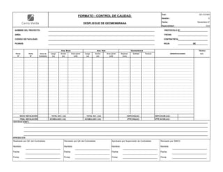 Cod.: QC-CG-003
Versión : 0
Fecha: Noviembre 07
Especialidad : Civil
NOMBRE DEL PROYECTO: PROTOCOLO Nº:
AREA: FECHA:
CODIGO DE FACILIDAD: CONTRATISTA:
PLANOS: HOJA: DE
Panel Rollo Hora de Largo Ancho Area panel Largo Ancho Area panel Espesor Calidad Textura
N° N° Instalado (m) (m) (m2) (m) (m) (m2) (mm)
INICIO INSTALACIÓN TOTAL DIA ( m2) TOTAL DIA ( m2)
FINAL INSTALACIÓN ACUMULADO ( m2) ACUMULADO ( m2)
OBSERVACIONES:
APROBACION:
Area Bruta Area Neta Geomembrana
DESPLIEGUE DE GEOMEMBRANA
Técnico
Q.C.
FORMATO - CONTROL DE CALIDAD.
HDPE DIA(m2) :
VFPE DIA(m2) :
HDPE ACUM.(m2) :
VFPE ACUM.(m2) :
OBSERVACIONES
Realizado por QC del Contratista:
Nombre:
Fecha:
Firma:
Aprobado por Supervisión de Contratista:
Nombre:
Fecha:
Firma:
Revisado por QA del Contratista:
Nombre:
Fecha:
Firma:
Revisado por SMCV:
Nombre:
Fecha:
Firma:
 