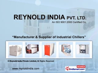 REYNOLD INDIA  PVT. LTD. An ISO 9001:2000 Certified Co. “ Manufacturer & Supplier of Industrial Chillers” 