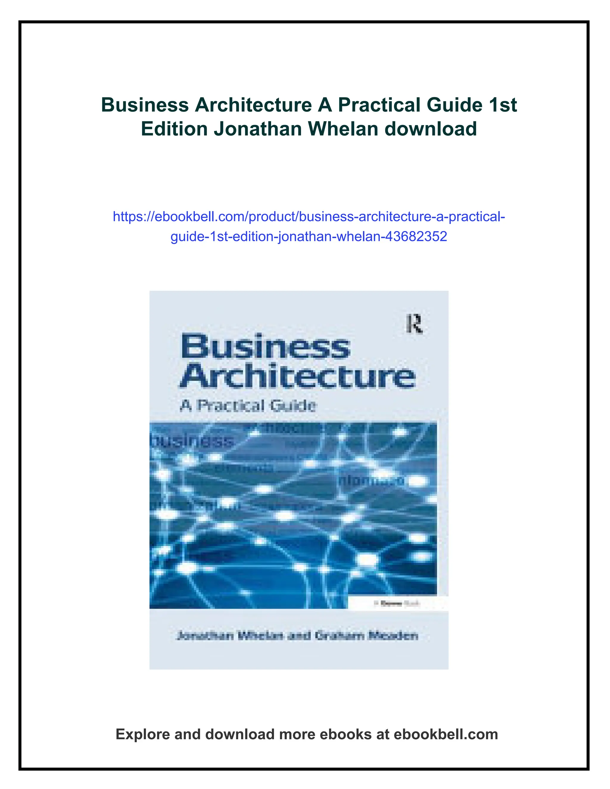 Business Architecture A Practical Guide 1st
Edition Jonathan Whelan download
https://ebookbell.com/product/business-architecture-a-practical-
guide-1st-edition-jonathan-whelan-43682352
Explore and download more ebooks at ebookbell.com
 