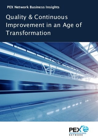 P a g e | 1 
PEX Network Business Insights 
Quality & Continuous Improvement in an Age of Transformation 
Quality & Continuous 
Improvement in an Age of 
Transformation 
 