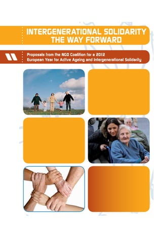 INTERGENERATIONAL SOLIDARITY
      THE WAY FORWARD
Proposals from the NGO Coalition for a 2012
European Year for Active Ageing and Intergenerational Solidarity
 