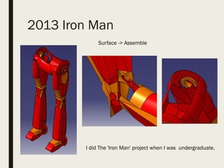 2013 Iron Man
I did The 'Iron Man' project when I was undergraduate.
Surface -> Assemble