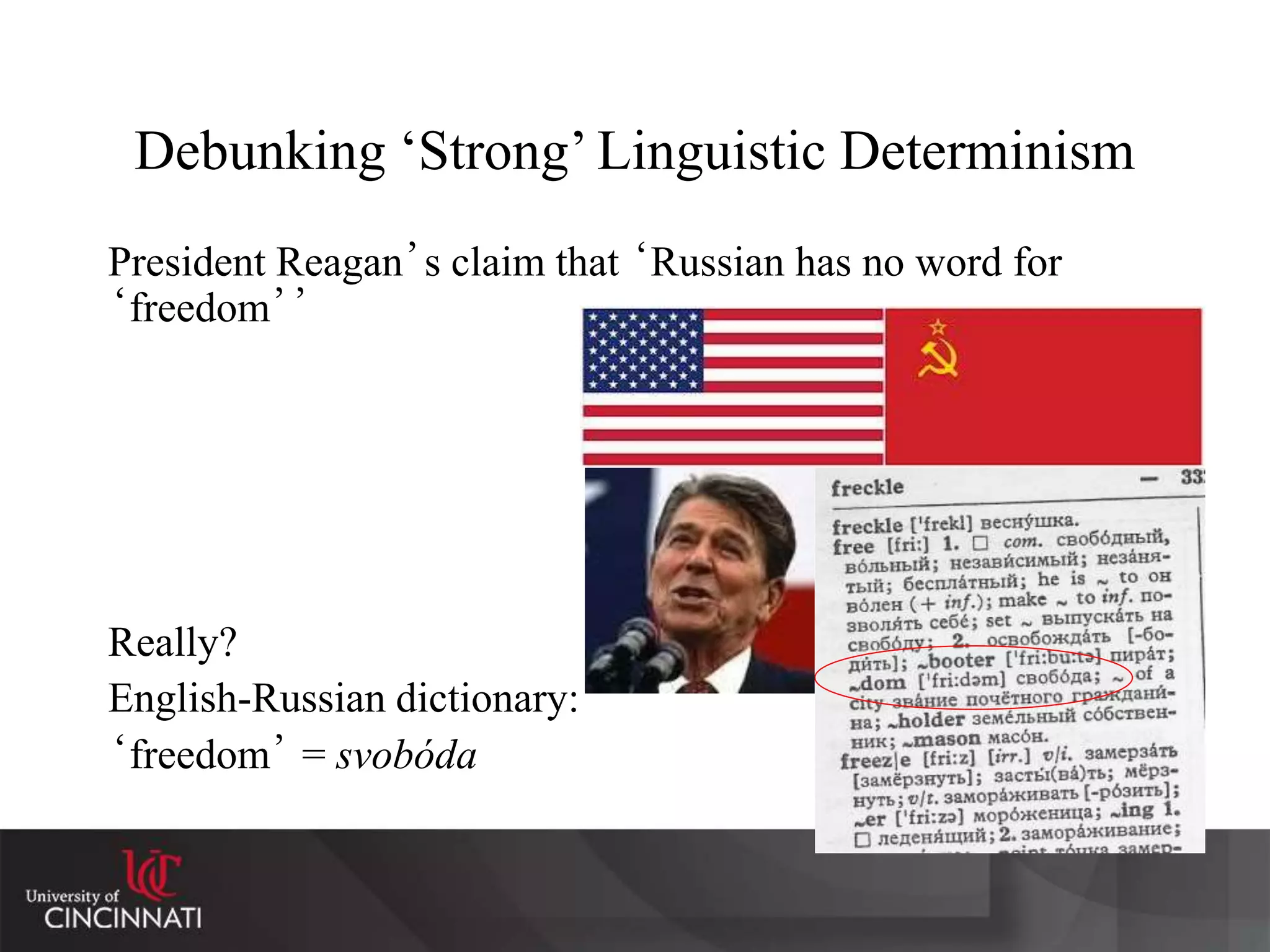 Debunking ‘Strong’ Linguistic Determinism
President Reagan’s claim that ‘Russian has no word for
‘freedom’’
Really?
English-Russian dictionary:
‘freedom’ = svobóda
 