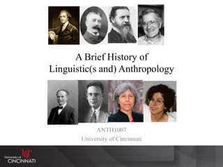 A Brief History of
Linguistic(s and) Anthropology
ANTH1007
University of Cincinnati
 