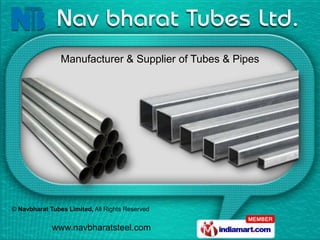 Manufacturer & Supplier of Tubes & Pipes




© Navbharat Tubes Limited, All Rights Reserved


             www.navbharatsteel.com
 