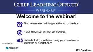 #CLOwebinar
Sponsored	
  by:	
  
The presentation will begin at the top of the hour.
A dial in number will not be provided.
Listen to today’s webinar using your computer’s
speakers or headphones.
Welcome to the webinar!
 