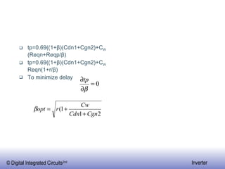 tp=0.69((1+β)(Cdn1+Cgn2)+C W  (Reqn+Reqp/β) tp=0.69((1+β)(Cdn1+Cgn2)+C W  Reqn(1+r/β) To minimize delay  