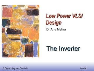 Low Power VLSI Design The Inverter Dr Anu Mehra 