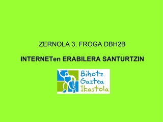 ZERNOLA 3. FROGA DBH2B   INTERNETen ERABILERA SANTURTZIN   