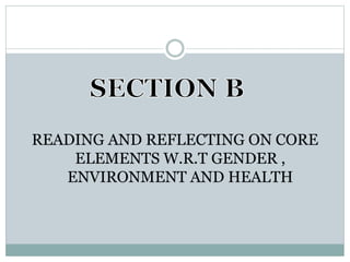 READING AND REFLECTING ON CORE
ELEMENTS W.R.T GENDER ,
ENVIRONMENT AND HEALTH
 