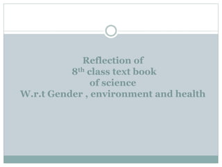 Reflection of
8th class text book
of science
W.r.t Gender , environment and health
 
