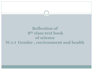 Reflection of
8th class text book
of science
W.r.t Gender , environment and health
 