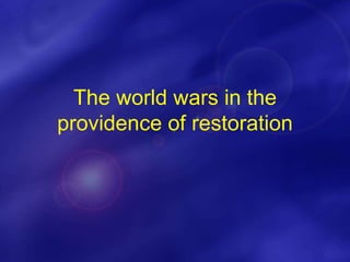 The world wars in the 
providence of restoration 
 