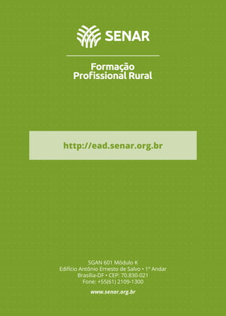 SGAN 601 Módulo K
Edifício Antônio Ernesto de Salvo • 1º Andar
Brasília-DF • CEP: 70.830-021
Fone: +55(61) 2109-1300
www.senar.org.br
http://ead.senar.org.br
 