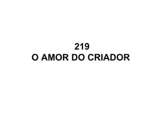 219
O AMOR DO CRIADOR
 