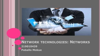 NETWORK TECHNOLOGIES: NETWORKS
219010439
Paballo Mokue
 