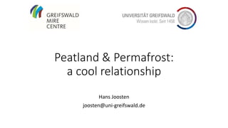 Peatland & Permafrost:
a cool relationship
Hans Joosten
joosten@uni-greifswald.de
 