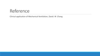 Reference
Clinical application of Mechanical Ventilation, David. W .Chang
 