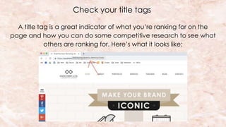Check your title tags
A title tag is a great indicator of what you’re ranking for on the
page and how you can do some competitive research to see what
others are ranking for. Here’s what it looks like:
 