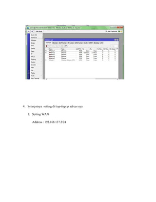 4. Selanjutnya setting di tiap-tiap ip adrees nya
1. Setting WAN
Address : 192.168.137.2/24
 