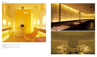 Interior Lighting 202 203
1
2
3
1. The lighting sources perfectly match the hollowed-out circles on the wall, completing a
marvelous visual effect.
2. The wall, as a source of lighting for the space, is at the same time an ornament, particularly
for the patterns on it.
3. The lighting belts on the wall and the spot lamps on the ceiling communicate with each other,
producing a consistent atmosphere.
 