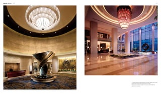 Interior Lighting 120 121
2
1
1. The giant sumptuous crystal ceiling lamp in the lobby, together with the central
sculpture below, becomes the focal decoration in the space.
2. The luxurious ceiling lamp installed in the spacious lobby facilitates the
magnificence of the space.
 