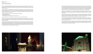 Interior Lighting 010 011
4 5
There is a magical relationship between architecture and light. Light and architecture are intimately related, like the sun and the moon, each
helping the other to be revealed. The beauty of light is that it doesn't destroy material, but reveals it. The original work remains in its place,
visible during the day. At night, however, an interpretation of the work is seen. All too often, light is relegated to the role of simply showing
rather than actually telling.
My research is based on a new interpretation of this concept: light as a new language. Light not only ensures the perception of objects,
but also conveys emotions, history, and culture. We need to go beyond the distinction between the aesthetic and functional values of light,
to make its language one and whole. It is not uncommon to see architectural styles of different eras or designed by different architects
illuminated in an identical manner－but every architecture requires its own specific lighting, obviously made up of lights, but also of shade.
Indeed tales can sometimes be told by shadows.
Light demands fully-fledged planning. Three levels of lighting language can be distinguished:
1. Lighting to show a monument;
2. Architectural lighting of a monument;
3. Communicative lighting of a monument (added value); a refined use of light.
In the case of the first type, which is unfortunately the most frequent, there is in general no actual planning involved.
The second type involves considerable preliminary work, philosophical and artistic interpretation, a thorough analysis to reveal how the
monument can be portrayed. Historic and architectural research is fundamental if space is to be interpreted correctly. It is vital to be
acquainted with the intentions of the contractor and the designer, to identify the historic context of the work if it is to be properly depicted
through the language of light.
This is none other than the interpretation of the architectural language conveyed by the building designer into the language of light, through the
exaltation and definition of architectural elements. Once the context and the raison d'etre of the monument or building have been identified,
the idea begins to take shape, with the translation of a vision into a lighting project; firstly through a rendering of a nocturnal simulation, then
the selection of appliances, their positioning, the sources, the directing, to translate the project into reality. With its interplay of chiaroscuro, the
monument tells its tale as an architectural being. This type of lighting－on a purely historic-architectural level－affords a "scientific" reading of
the monument, rendered by the colour white and its tones of varying warmth.
The third type expresses ideas that go beyond architectural design to venture into the realm of communication. The distinction
between natural light and artificial light here becomes vital; it gives buildings a double life, the possibility of a dual interpretation. The
use of colours entails an added value. During the day, the site lives and exists with its natural colours; artificial light and colours belong
to the night, another dimension of space, open to dreams and imagination. All too often, however, colour is used inappropriately, for
the sake of mere spectacle, to the detriment of the proper use of colour, its real language. Light is not only composed of white; as in
music where there are seven notes, or in literature where all letters of the alphabet are used, colours are the language of light.
Ultimately this is a matter of being unaware of the possibilities and reactions of chromatic vibration. The language of light has a
value similar to that of literature or music. Just as words are articulated to create increasingly complex formulas, or as musical
notes guarantee an enormous heritage of expression, colours are the building blocks of the language of light. A kind of alphabet, or
expressive scale.
Today we bear witness to the birth of a new discipline that allows us to read architecture and urban planning with a new degree of
awareness. An effort is required, however, to grasp the significance of this new vision entrusted to artificial light and colour, going
beyond first impressions to appreciate the motives of the interpreter. The use of colour with classic architecture is still met with
widespread apprehension; but if chromatic symbolism is correctly applied, a monument can be reread at night.
The importance of the lighting designer is often undervalued. There is a misconception that anyone can do the job. However, it is
important to recognise the lighting designer's role and added value. The lighting designer, the "architect of light", is an individual who
is able to interpret, narrate and reveal elements of sculpture, painting and architecture through a specific language, the language of
light, and must be recognised as such.
The architecture of light is for me the future of architecture itself. Through artificial light, it is possible to live again the architecture that
man lives during the space of the sun, also during the space of the moon. Thus it becomes possible, through Light and its symbolic
meaning, to tell the story of that architecture through the personal interpretation of the lighting designer. Nighttime becomes another
spatial dimension, deputed to dreams, fantasy and creativity.
Light And Architecture
 