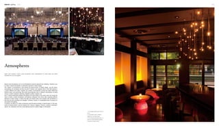 Interior Lighting 170 171
3
21
1. The "bubble lamps" seem to flow in
the air.
2. The pendant bulbs in different
heights form a certain rhythm.
3. The decorative pendant lamps, as
well as the warm backdrop lighting,
complete a romantic space.
气氛营造
Spaces have atmospheres, but not all atmospheres would be pleasant and refreshing. Therefore, how
to create a desired atmosphere is particularly important in interior design.
The creation of atmospheres is the primary and eternal theme of interior design. Just like styles,
atmospheres are immaterial, but they do exist in interiors, like magnetic field or force field spread in
a space. Different from styles, however, the creation of atmospheres involves the subtle relationship
between space and psychology. We would psychologically react to different atmospheres as being
nervous, excited, exuberant, expecting, delighted, positive, negative, etc.
Such a special relationship between atmosphere and space leads to the caution when we choose the
ways to create a certain atmosphere, and lighting is designers' final choice after comparing different
elements of interior design. It seems that light and shadow share some property with atmosphere in
that they are both immaterial and intangible. Therefore, usually it is comparatively easy to produce an
atmosphere with lighting.
In practice, we often try to make an illusionary world through the design of special beams. In this way,
nearly all desired effects could be realised, be it intimacy, elegance, fervency, coolness, excitement,
silence, etc. Experience has told us that lighting would be a perfect trigger of atmosphere.
Atmospheres
light and shadow share some property with atmosphere in that they are both
immaterial and intangible.
 