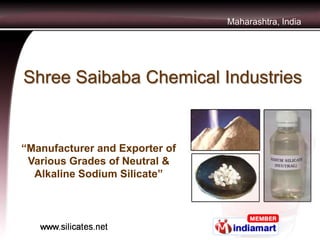 Maharashtra, India




Shree Saibaba Chemical Industries


“Manufacturer and Exporter of
 Various Grades of Neutral &
  Alkaline Sodium Silicate”
 