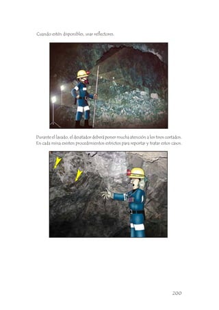 Durante el lavado, el desatador deberá poner mucha atención a los tiros cortados.
En cada mina existen procedimientos estrictos para reportar y tratar estos casos.
Cuando estén disponibles, usar reflectores.
200
 