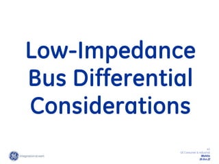 43
GE Consumer & Industrial
Multilin
29-Oct-22
Low-Impedance
Bus Differential
Considerations
 