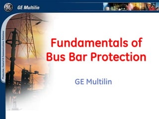 Fundamentals of
Bus Bar Protection
GE Multilin
 