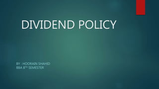 DIVIDEND POLICY
BY : HOORAIN SHAHID
BBA 8TH SEMESTER
 