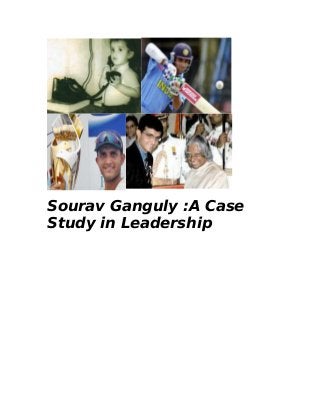 Sourav Ganguly :A Case
Study in Leadership
 