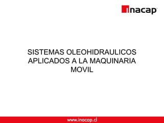 SISTEMAS OLEOHIDRAULICOS
APLICADOS A LA MAQUINARIA
MOVIL
 