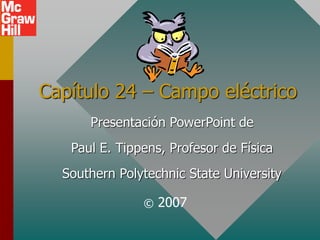 Capítulo 24 – Campo eléctrico
Presentación PowerPoint de
Paul E. Tippens, Profesor de Física
Southern Polytechnic State University
© 2007
 