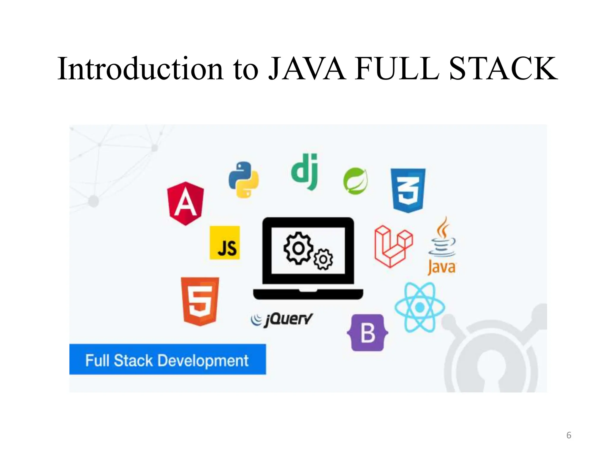Introduction to JAVA FULL STACK
6
 