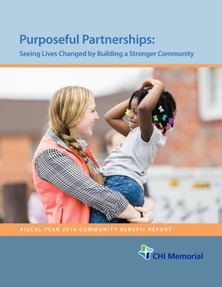 Purposeful Partnerships:
Seeing Lives Changed by Building a Stronger Community
F i sc a l Y e a r 2 0 1 4 C o m m u n i t y B e n e f i t R e p o r t
 